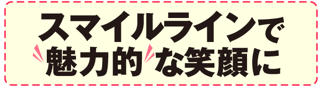 スマイルラインで魅力的な笑顔に