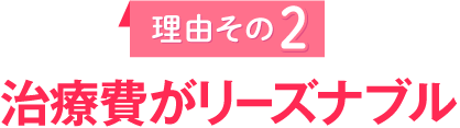 理由その２
					治療費がリーズナブル